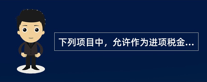 下列项目中，允许作为进项税金抵扣的是（）。