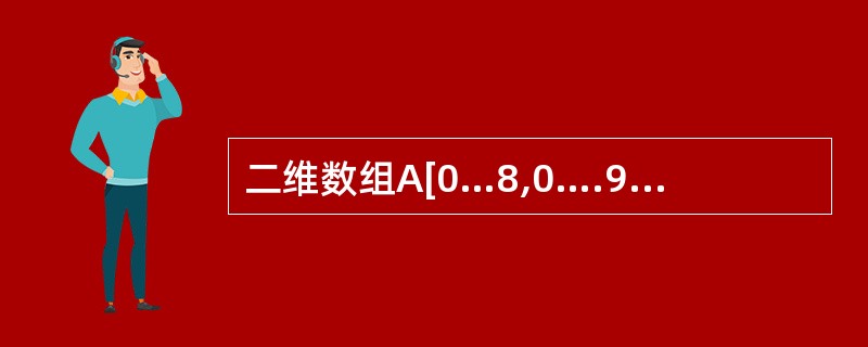 二维数组A[0…8,0….9],其每个元素占2个字节,从首地址300开始,按列优