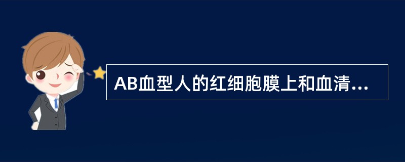 AB血型人的红细胞膜上和血清中分别含有