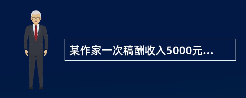 某作家一次稿酬收入5000元，该作家此笔稿酬的应纳税额为（）。