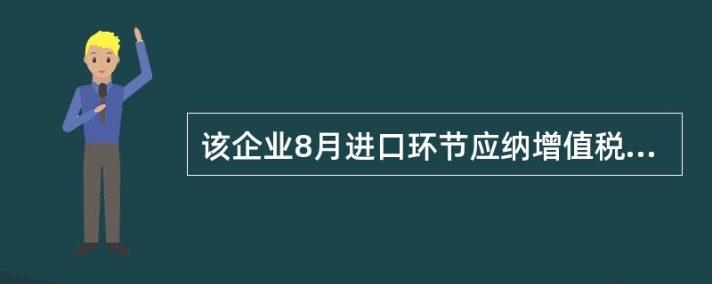 该企业8月进口环节应纳增值税（）万元。