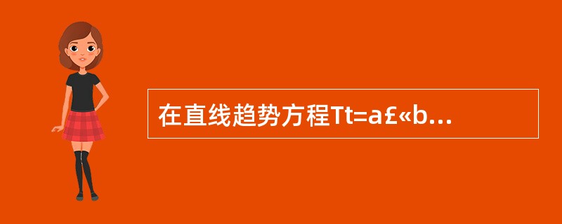 在直线趋势方程Tt=a£«bt中,各个符号的意义为( )。