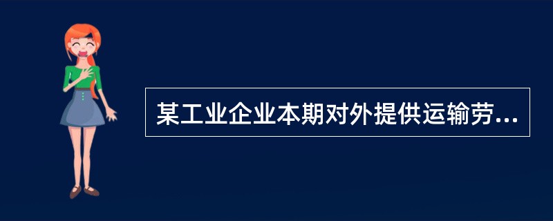 某工业企业本期对外提供运输劳务收入10万元,营业税税率为3%,同时对外出租一项无