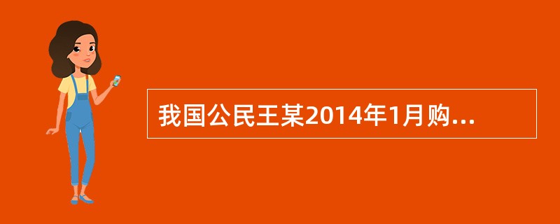 我国公民王某2014年1月购买了一套普通住房（属于家庭唯一住房），面积85平方米