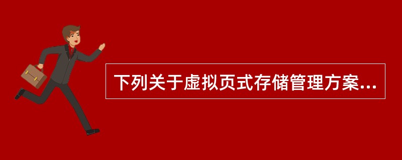 下列关于虚拟页式存储管理方案的叙述中,哪些是正确的?