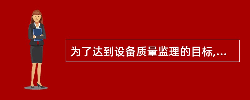 为了达到设备质量监理的目标,监理单位必须有明确的质量方针和( )。