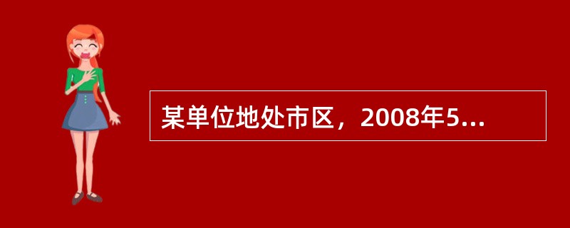 某单位地处市区，2008年5月实际缴纳增值税28万元、消费税13万元、营业税6万