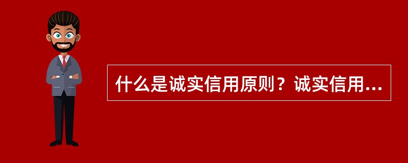 什么是诚实信用原则？诚实信用原则主要体现在哪些方面？