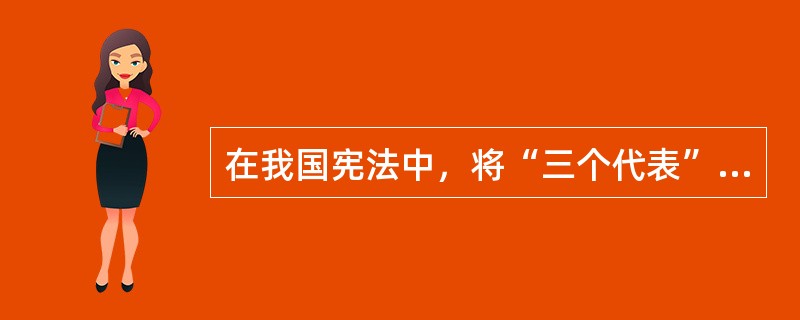 在我国宪法中，将“三个代表”重要思想确立为在国家中的指导思想地位的是（）。 -