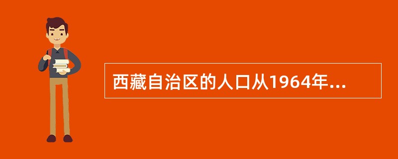 西藏自治区的人口从1964年到1982年增加了( )。