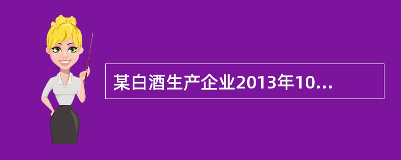 某白酒生产企业2013年10月销售自产粮食白酒5吨，取得收入20万元，另收取优质