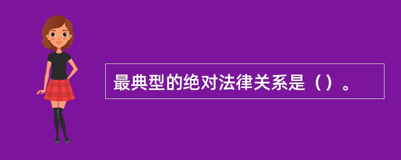 最典型的绝对法律关系是（）。