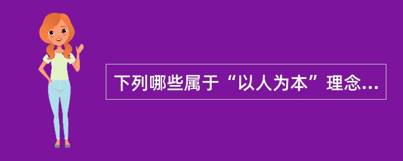 下列哪些属于“以人为本”理念或思想（）。