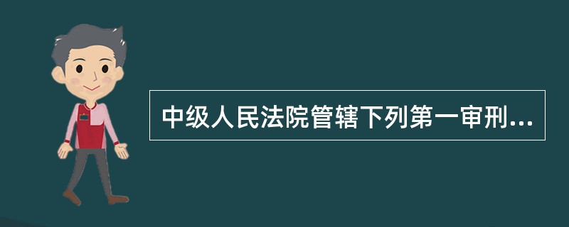 中级人民法院管辖下列第一审刑事案件有（）