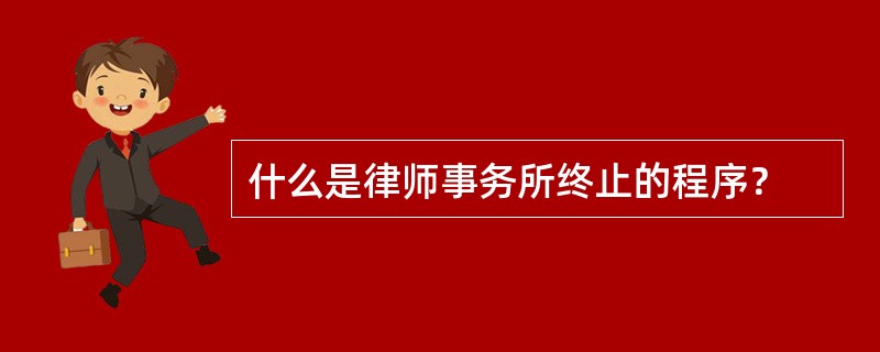 什么是律师事务所终止的程序？