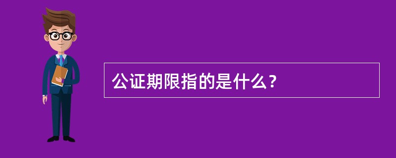 公证期限指的是什么？