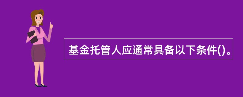 基金托管人应通常具备以下条件()。