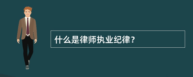 什么是律师执业纪律？