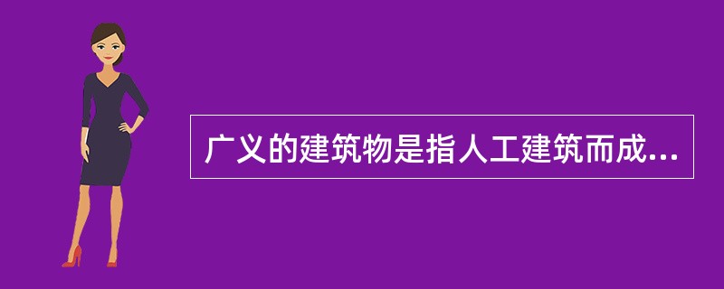 广义的建筑物是指人工建筑而成的所有东西,既包括房屋,又包括( )。