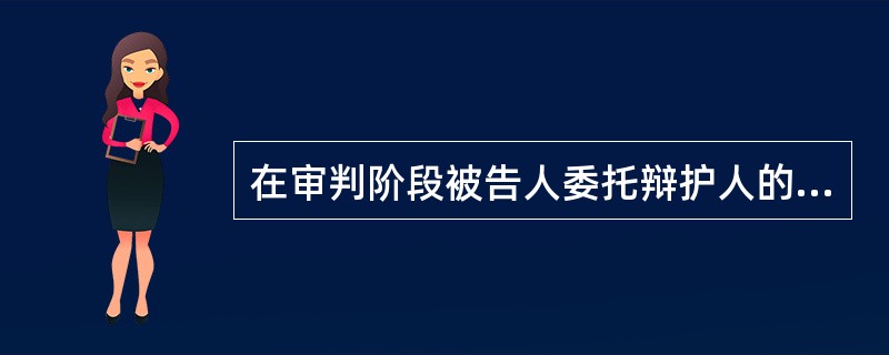 在审判阶段被告人委托辩护人的时间如何确定？