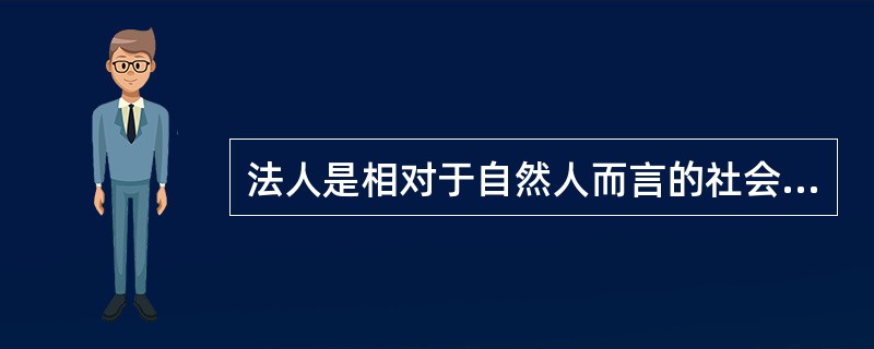 法人是相对于自然人而言的社会组织,是法律上的“拟制人”。作为一个社会组织,必须具