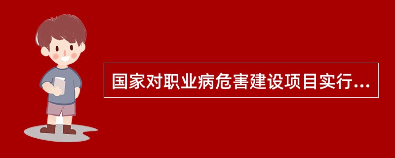 国家对职业病危害建设项目实行( )管理。