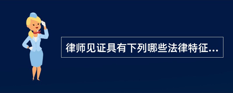 律师见证具有下列哪些法律特征？（）