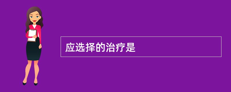 应选择的治疗是