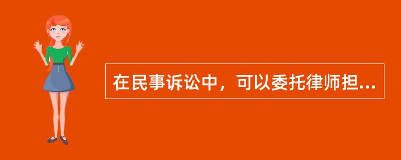 在民事诉讼中，可以委托律师担任诉讼代理人的为（）