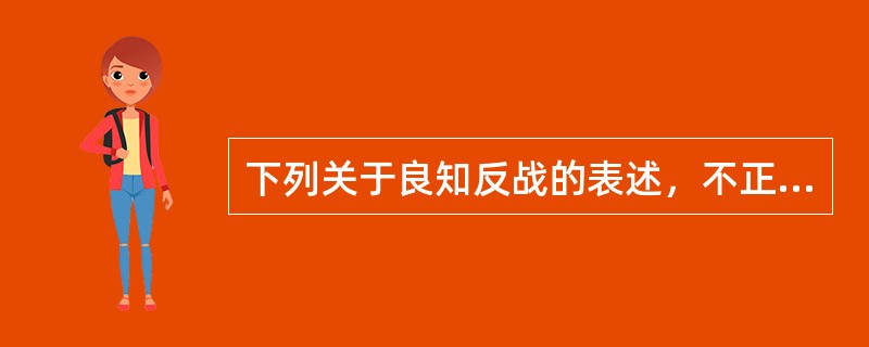 下列关于良知反战的表述，不正确的是（）。