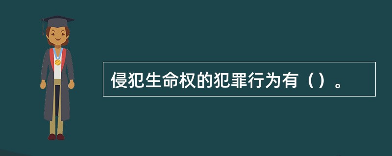 侵犯生命权的犯罪行为有（）。