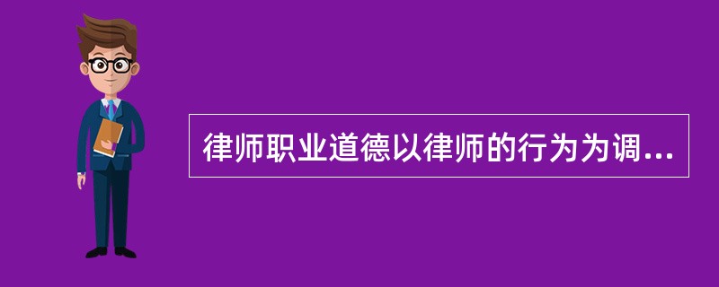 律师职业道德以律师的行为为调整对象。