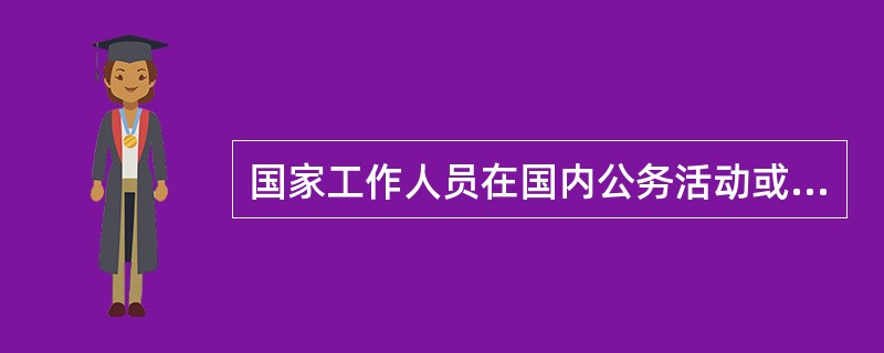 国家工作人员在国内公务活动或者对外交往中接受礼物，依照国家规定应当交公而不交公，