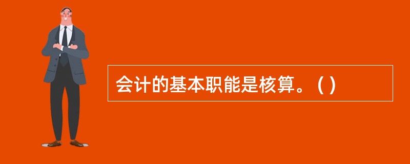 会计的基本职能是核算。 ( )