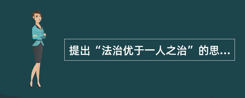 提出“法治优于一人之治”的思想家是（）。