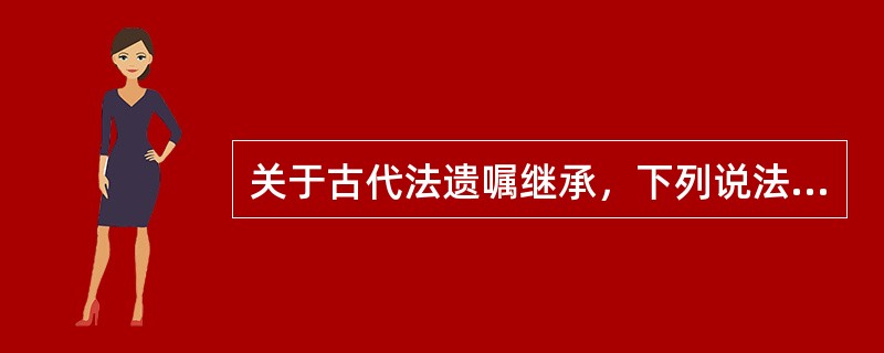 关于古代法遗嘱继承，下列说法正确的是（）。