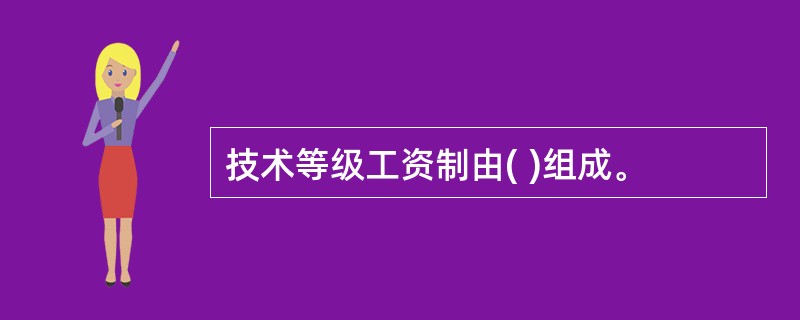 技术等级工资制由( )组成。