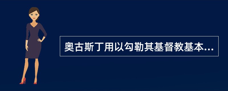 奥古斯丁用以勾勒其基督教基本教义的学说有（）。