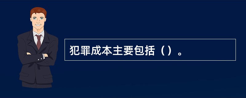 犯罪成本主要包括（）。