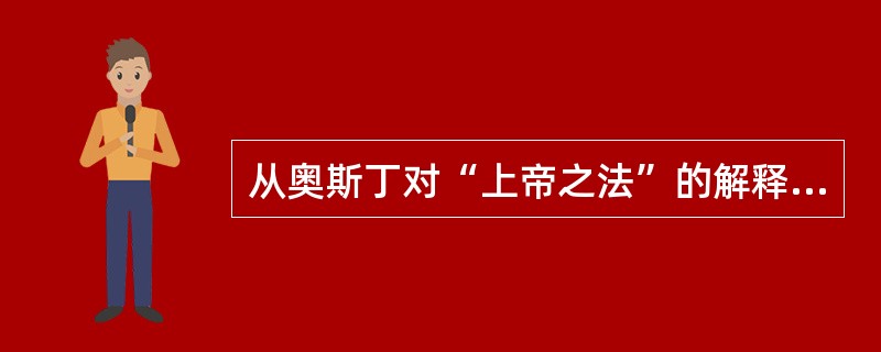 从奥斯丁对“上帝之法”的解释来看，奥斯丁的观点是（）。