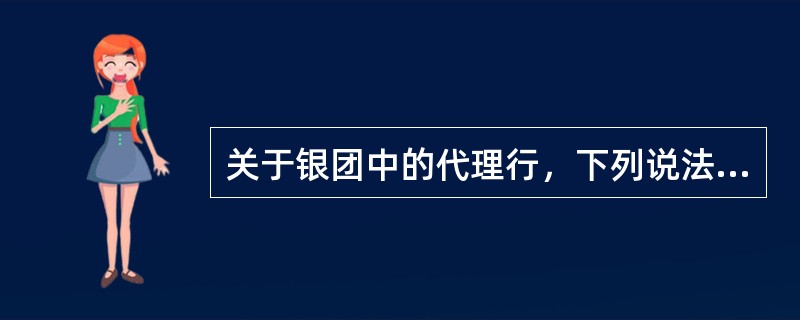 关于银团中的代理行，下列说法正确的是（）。