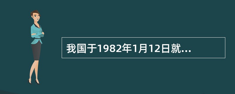 我国于1982年1月12日就颁布了《中华人民共和国对外合作开采海洋石油资源条例》