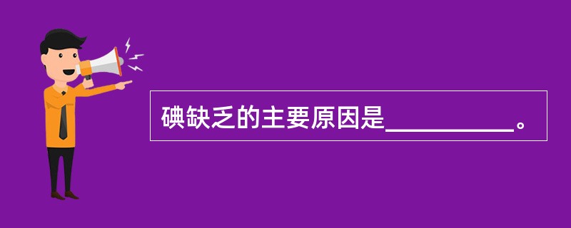 碘缺乏的主要原因是__________。