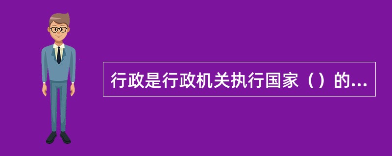 行政是行政机关执行国家（）的行为。