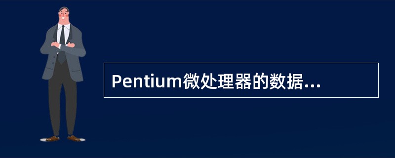 Pentium微处理器的数据总线宽度是