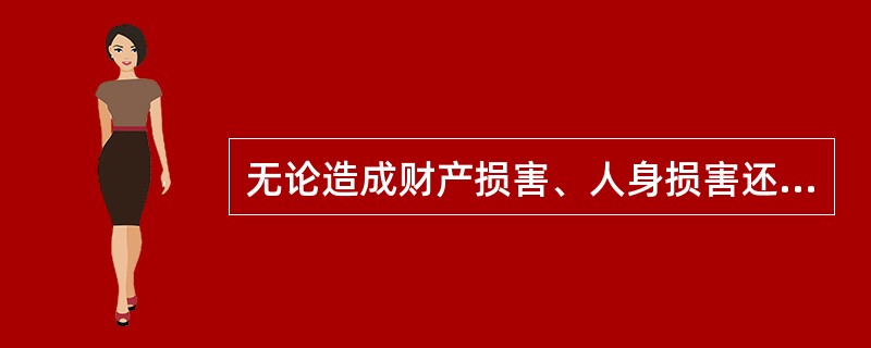无论造成财产损害、人身损害还是精神损害，均以财产赔偿作为唯一的赔偿方法，不能以其