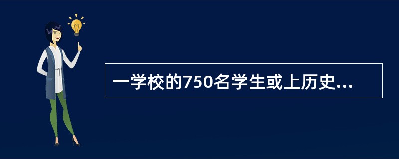 一学校的750名学生或上历史课,或上算术课,或者两门课都上。如果有489名学生上