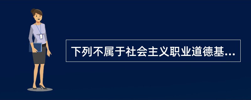 下列不属于社会主义职业道德基本规范的是( )。