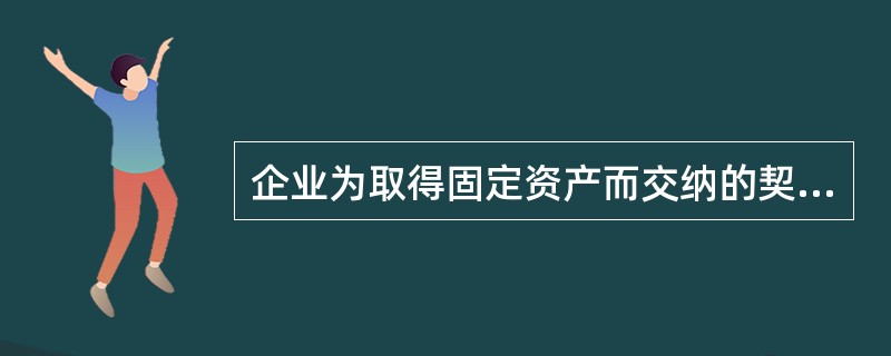 企业为取得固定资产而交纳的契税,不应计入固定资产入账价值。( )