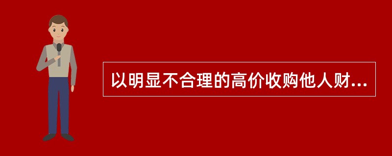 以明显不合理的高价收购他人财产是债权人撤销权制度中债务人实施的一种诈害行为。我国